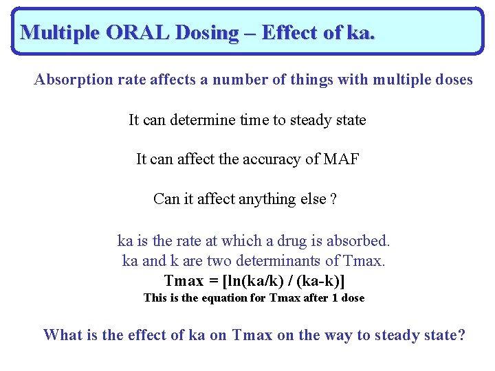 Multiple ORAL Dosing – Effect of ka. Absorption rate affects a number of things