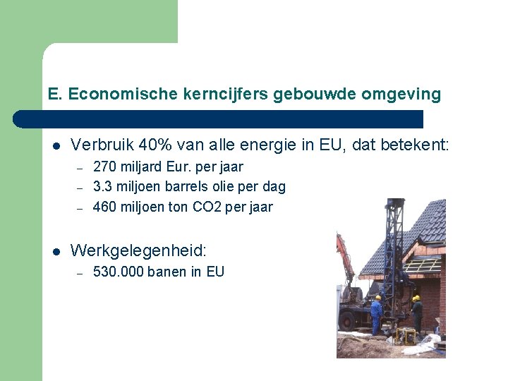 E. Economische kerncijfers gebouwde omgeving l Verbruik 40% van alle energie in EU, dat