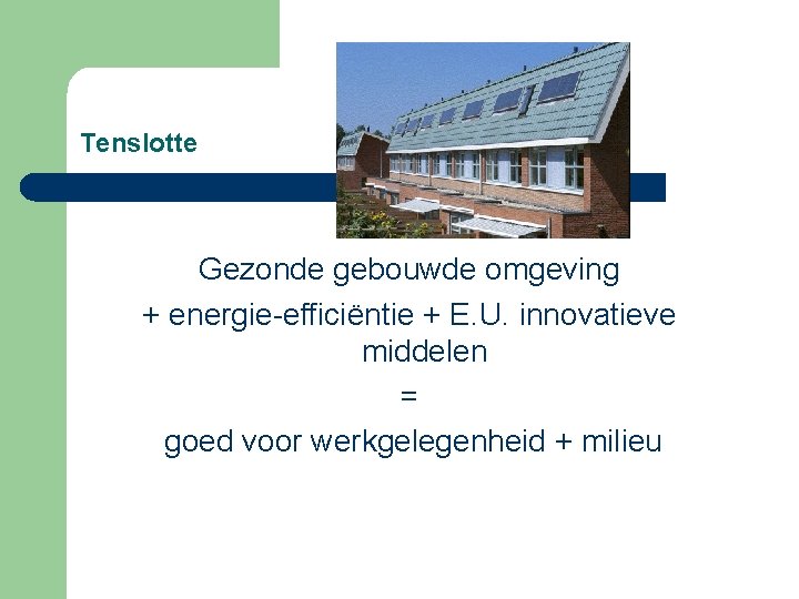 Tenslotte Gezonde gebouwde omgeving + energie-efficiëntie + E. U. innovatieve middelen = goed voor