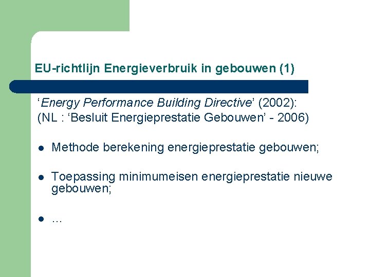 EU-richtlijn Energieverbruik in gebouwen (1) ‘Energy Performance Building Directive’ (2002): (NL : ‘Besluit Energieprestatie