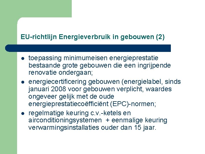 EU-richtlijn Energieverbruik in gebouwen (2) l l l toepassing minimumeisen energieprestatie bestaande grote gebouwen