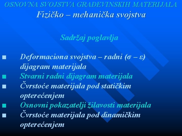 OSNOVNA SVOJSTVA GRAĐEVINSKIH MATERIJALA Fizičko – mehanička svojstva Sadržaj poglavlja ■ ■ ■ Deformaciona