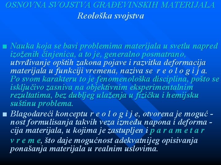 OSNOVNA SVOJSTVA GRAĐEVINSKIH MATERIJALA Reološka svojstva ■ Nauka koja se bavi problemima materijala u