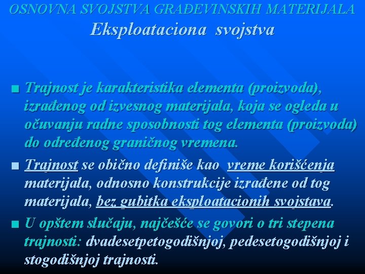 OSNOVNA SVOJSTVA GRAĐEVINSKIH MATERIJALA Eksploataciona svojstva ■ Trajnost je karakteristika elementa (proizvoda), izrađenog od