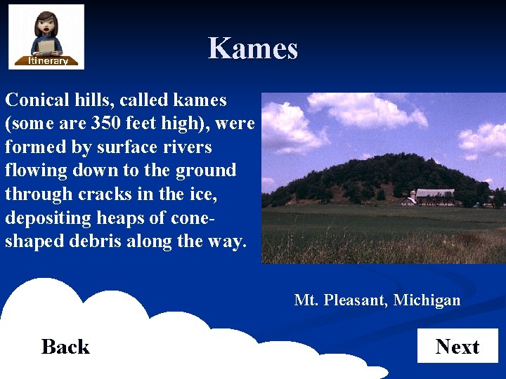 Kames Conical hills, called kames (some are 350 feet high), were formed by surface