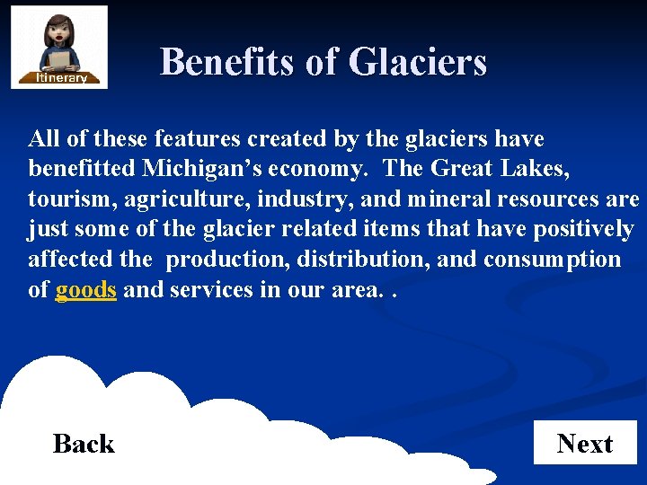 Benefits of Glaciers All of these features created by the glaciers have benefitted Michigan’s