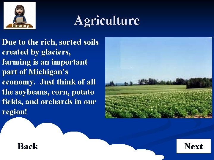 Agriculture Due to the rich, sorted soils created by glaciers, farming is an important