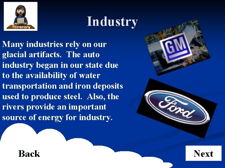 Industry Many industries rely on our glacial artifacts. The auto industry began in our