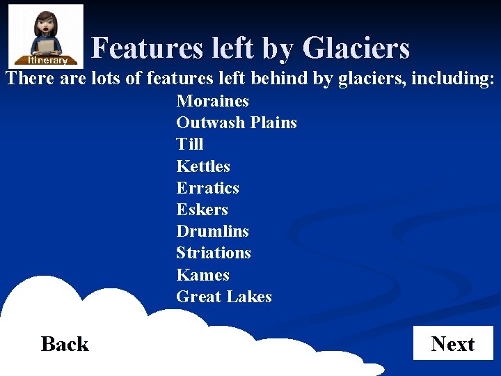 Features left by Glaciers There are lots of features left behind by glaciers, including: