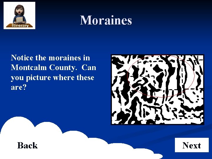 Moraines Notice the moraines in Montcalm County. Can you picture where these are? Back