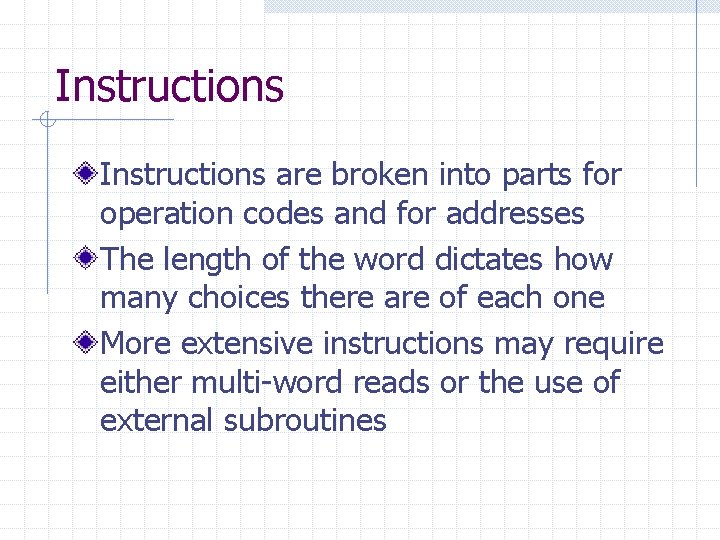 Instructions are broken into parts for operation codes and for addresses The length of