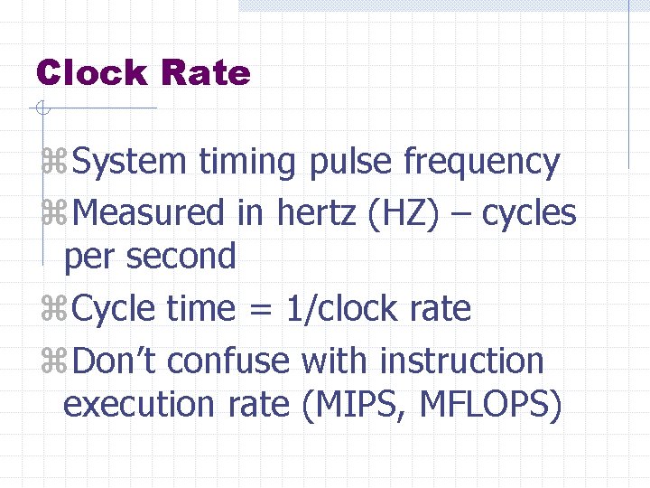 Clock Rate z. System timing pulse frequency z. Measured in hertz (HZ) – cycles