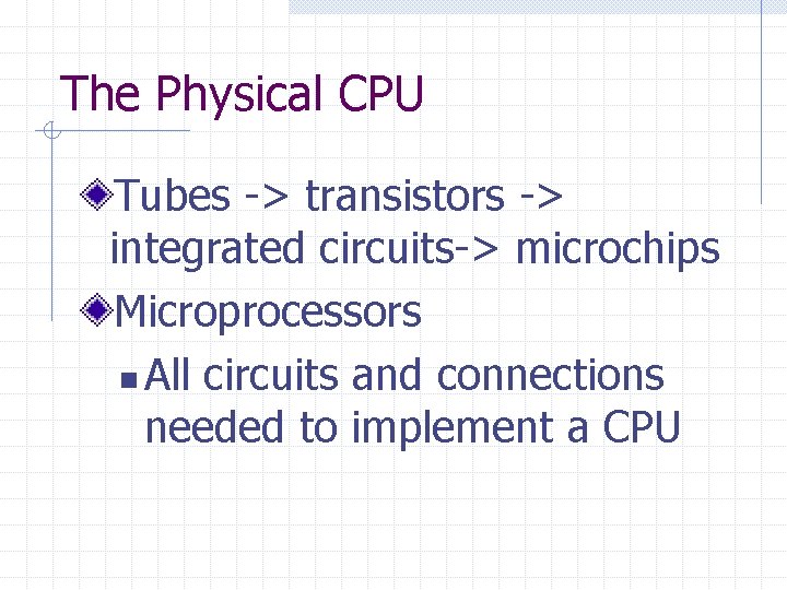 The Physical CPU Tubes -> transistors -> integrated circuits-> microchips Microprocessors n All circuits