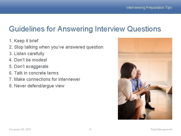 Interviewing Preparation Tips Guidelines for Answering Interview Questions 1. Keep it brief 2. Stop