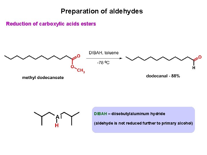 Preparation of aldehydes Reduction of carboxylic acids esters DIBAH – diisobutylaluminum hydride (aldehyde is