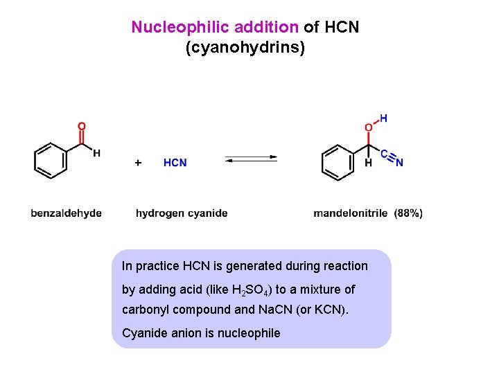 Nucleophilic addition of HCN (cyanohydrins) In practice HCN is generated during reaction by adding