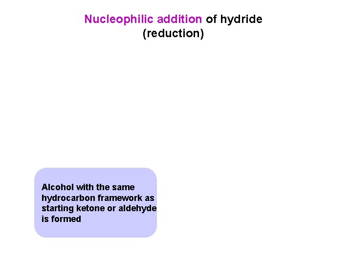 Nucleophilic addition of hydride (reduction) Alcohol with the same hydrocarbon framework as starting ketone
