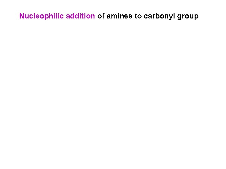 Nucleophilic addition of amines to carbonyl group 