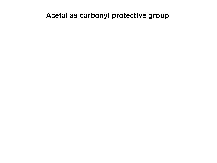 Acetal as carbonyl protective group 