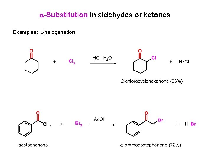  -Substitution in aldehydes or ketones Examples: -halogenation 