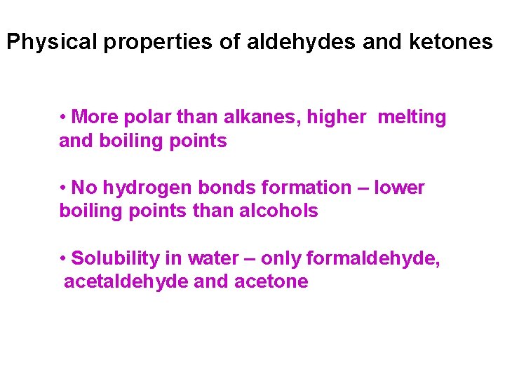 Physical properties of aldehydes and ketones • More polar than alkanes, higher melting and