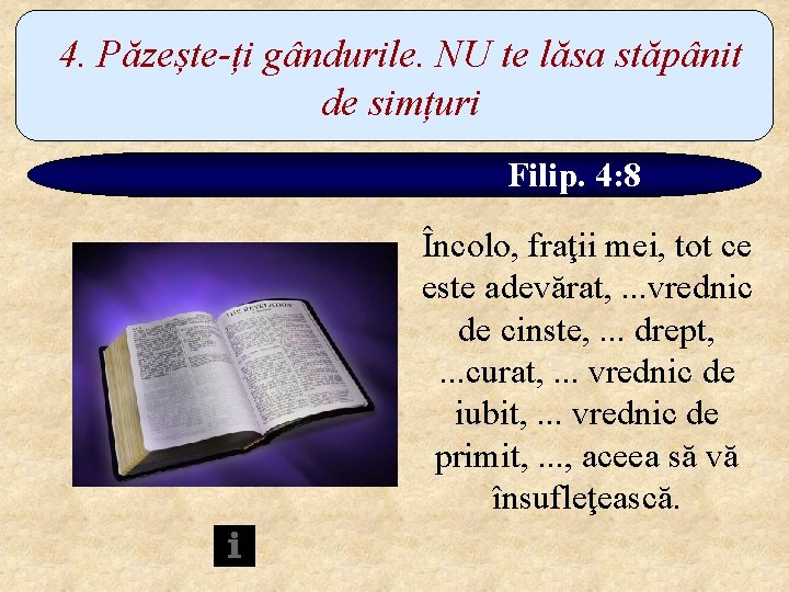 4. Păzește-ți gândurile. NU te lăsa stăpânit de simțuri Filip. 4: 8 Încolo, fraţii