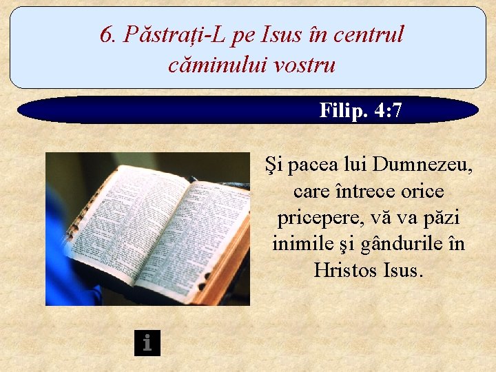 6. Păstrați-L pe Isus în centrul căminului vostru Filip. 4: 7 Şi pacea lui