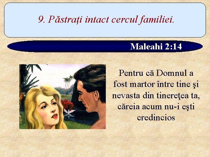 9. Păstrați intact cercul familiei. Maleahi 2: 14 Pentru că Domnul a fost martor