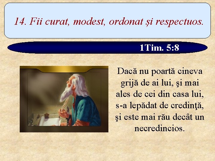 14. Fii curat, modest, ordonat și respectuos. 1 Tim. 5: 8 Dacă nu poartă