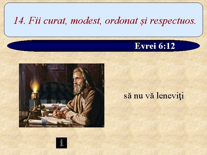 14. Fii curat, modest, ordonat și respectuos. Evrei 6: 12 să nu vă leneviţi