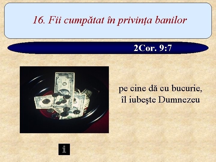 16. Fii cumpătat în privința banilor 2 Cor. 9: 7 pe cine dă cu