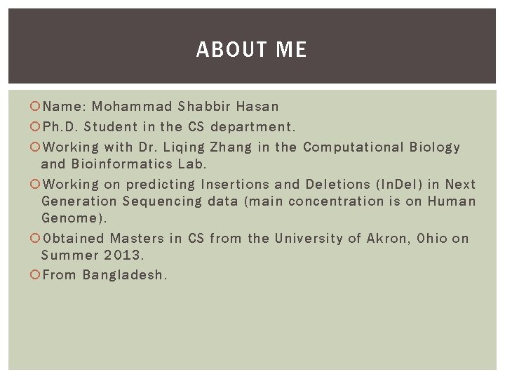 ABOUT ME Name: Mohammad Shabbir Hasan Ph. D. Student in the CS department. Working