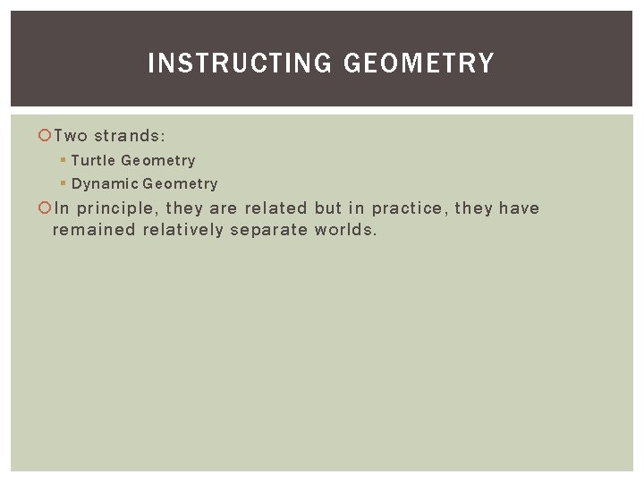 INSTRUCTING GEOMETRY Two strands: § Turtle Geometry § Dynamic Geometry In principle, they are