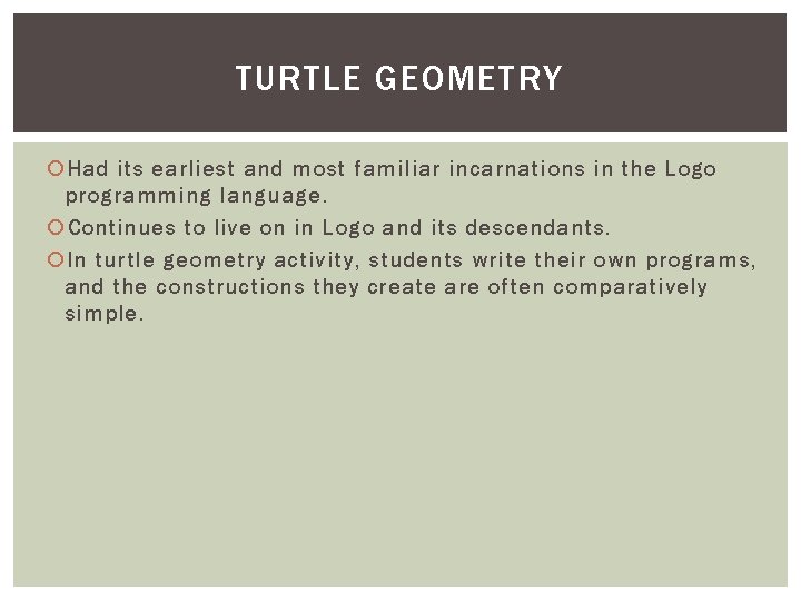TURTLE GEOMETRY Had its earliest and most familiar incarnations in the Logo programming language.