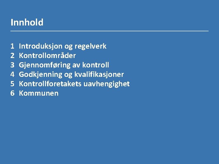 Innhold 1 2 3 4 5 6 Introduksjon og regelverk Kontrollområder Gjennomføring av kontroll