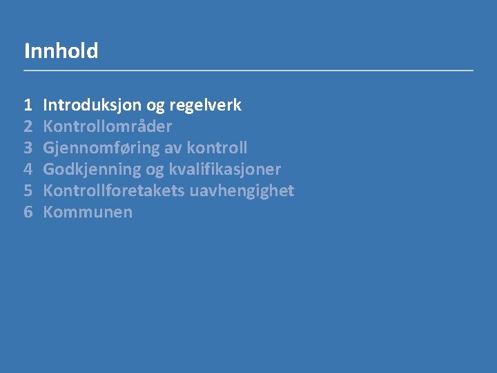 Innhold 1 2 3 4 5 6 Introduksjon og regelverk Kontrollområder Gjennomføring av kontroll