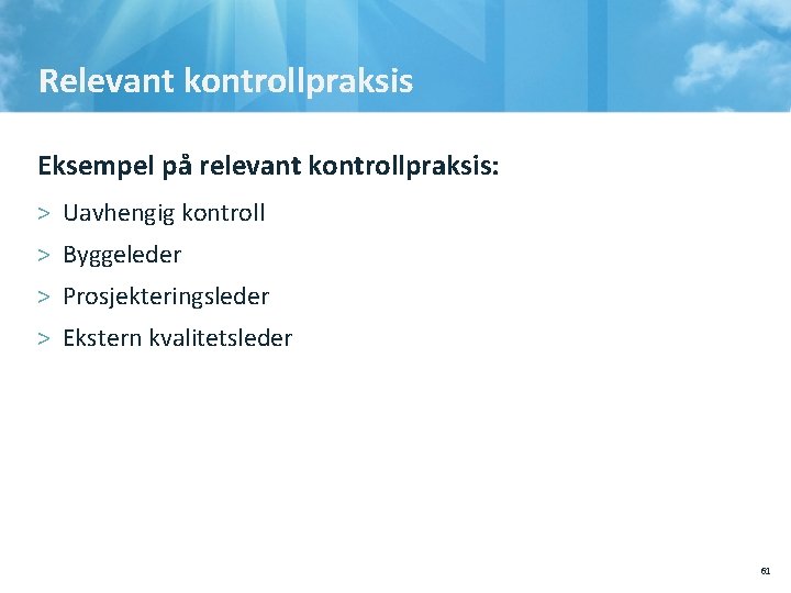 Relevant kontrollpraksis Eksempel på relevant kontrollpraksis: > Uavhengig kontroll > Byggeleder > Prosjekteringsleder >