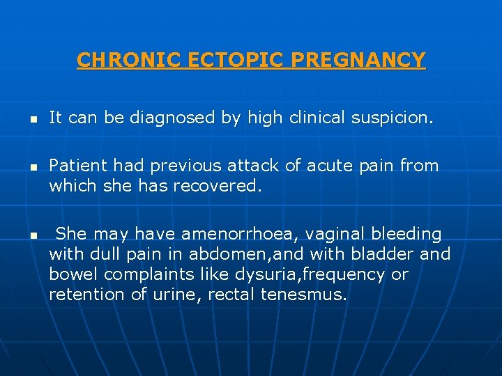 CHRONIC ECTOPIC PREGNANCY n n n It can be diagnosed by high clinical suspicion.