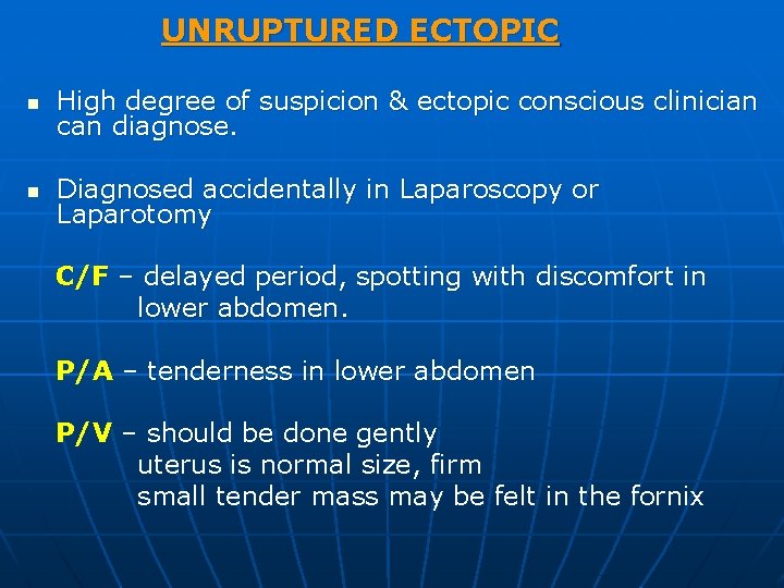 UNRUPTURED ECTOPIC n High degree of suspicion & ectopic conscious clinician can diagnose. n