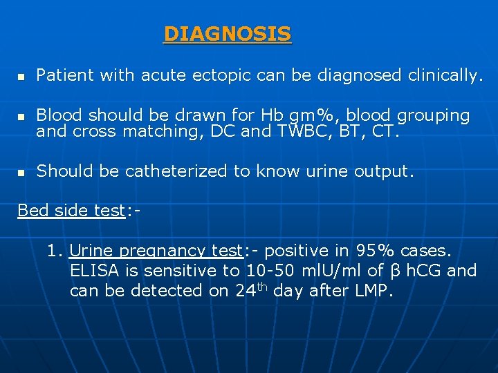 DIAGNOSIS n Patient with acute ectopic can be diagnosed clinically. n Blood should be