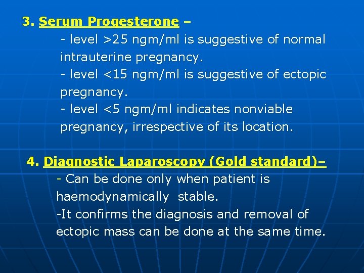 3. Serum Progesterone – - level >25 ngm/ml is suggestive of normal intrauterine pregnancy.