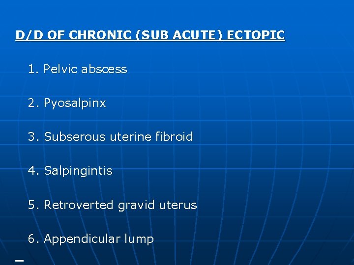 D/D OF CHRONIC (SUB ACUTE) ECTOPIC 1. Pelvic abscess 2. Pyosalpinx 3. Subserous uterine