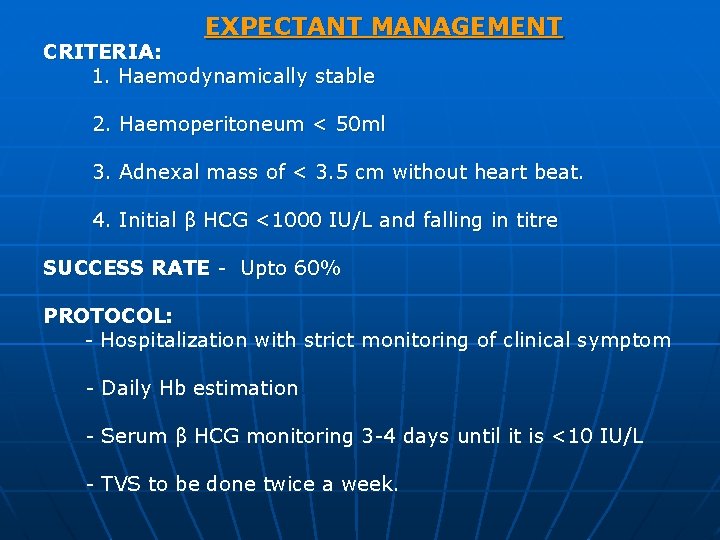 EXPECTANT MANAGEMENT CRITERIA: 1. Haemodynamically stable 2. Haemoperitoneum < 50 ml 3. Adnexal mass