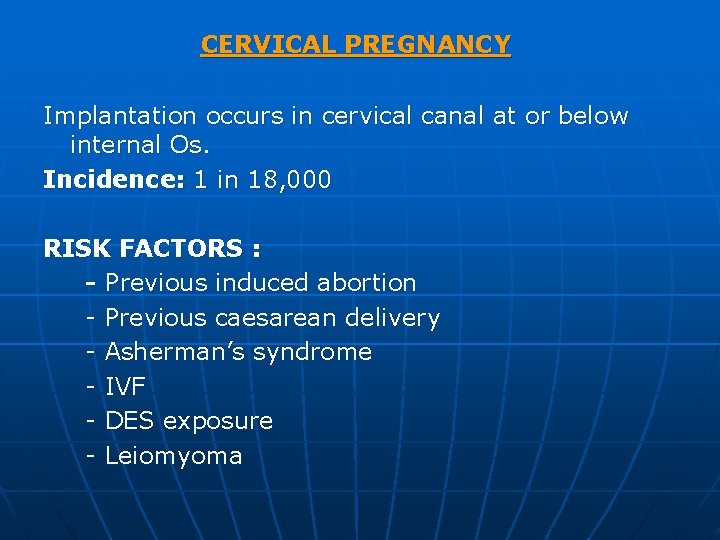 CERVICAL PREGNANCY Implantation occurs in cervical canal at or below internal Os. Incidence: 1