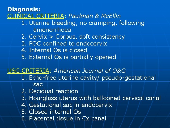 Diagnosis: CLINICAL CRITERIA: Paulman & Mc. Ellin 1. Uterine bleeding, no cramping, following amenorrhoea