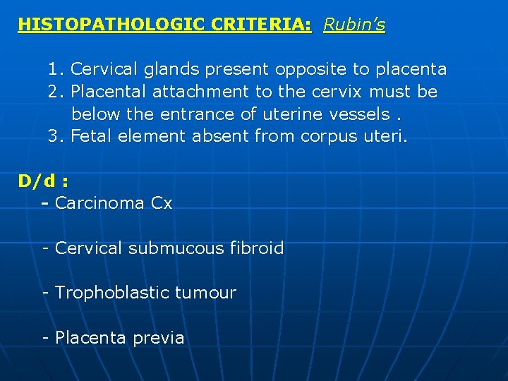 HISTOPATHOLOGIC CRITERIA: Rubin’s 1. Cervical glands present opposite to placenta 2. Placental attachment to