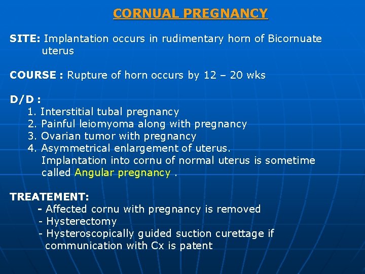 CORNUAL PREGNANCY SITE: Implantation occurs in rudimentary horn of Bicornuate uterus COURSE : Rupture