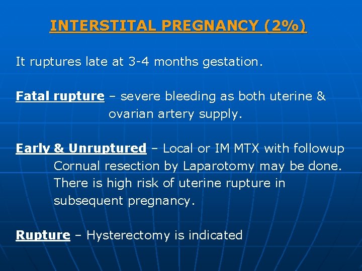 INTERSTITAL PREGNANCY (2%) It ruptures late at 3 -4 months gestation. Fatal rupture –