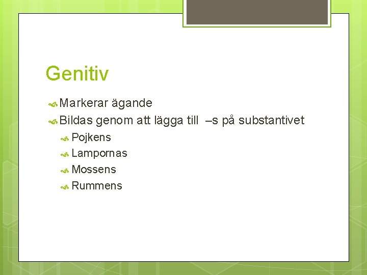 Genitiv Markerar ägande Bildas genom att lägga till –s på substantivet Pojkens Lampornas Mossens Genitiv Markerar ägande Bildas genom att lägga till –s på substantivet Pojkens Lampornas Mossens