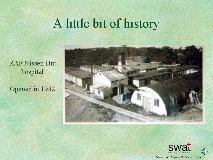 A little bit of history RAF Nissen Hut hospital Opened in 1942 3 